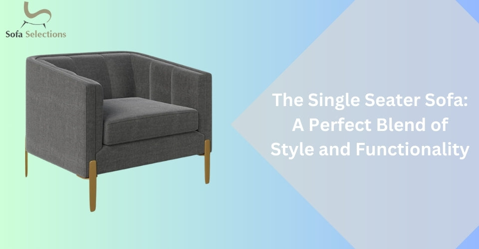 The Single Seater Sofa: A Perfect Blend of Style and Functionality