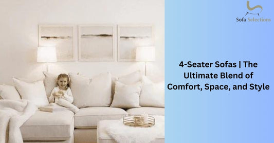 4-Seater Sofas | The Ultimate Blend of Comfort, Space, and Style