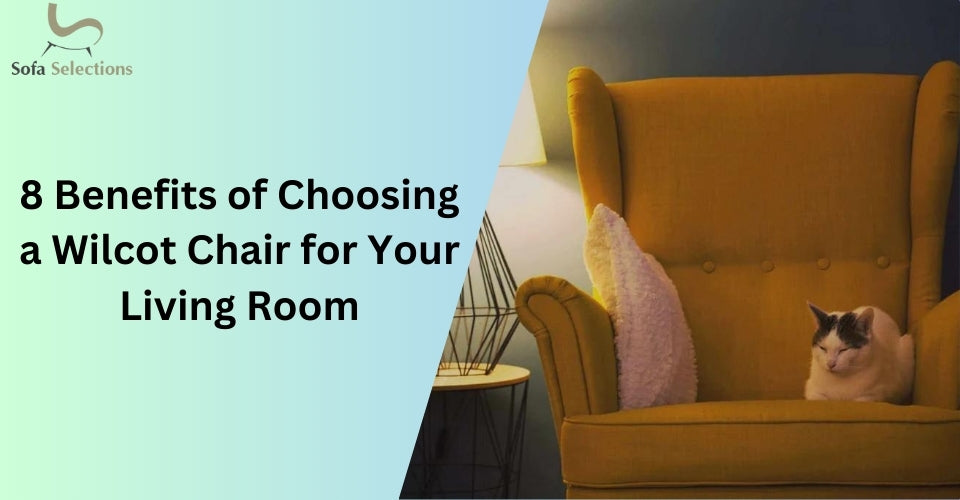 8 Benefits of Choosing a Wilcot Chair for Your Living Room