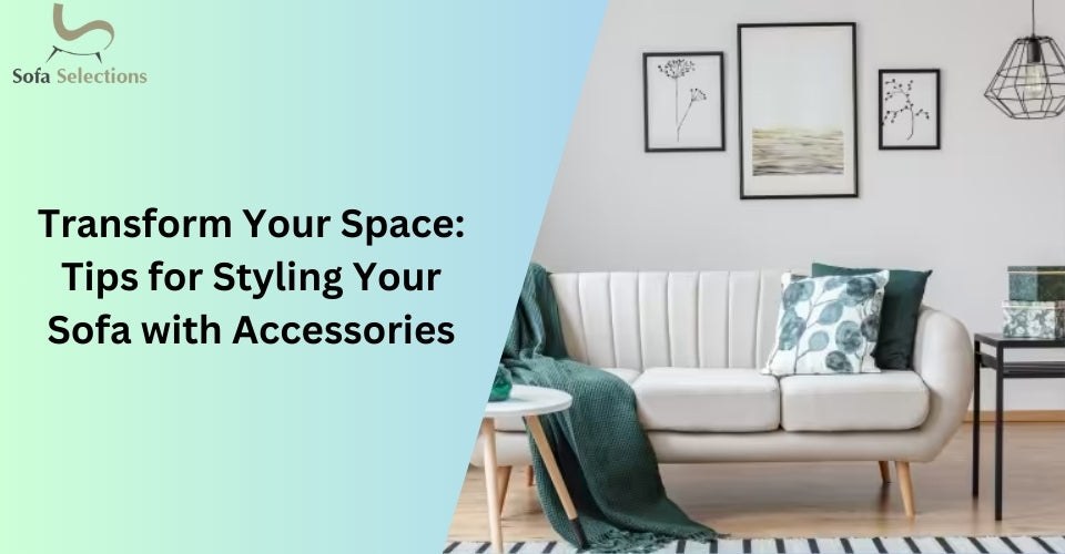 Transform Your Space: Tips for Styling Your Sofa with Accessories