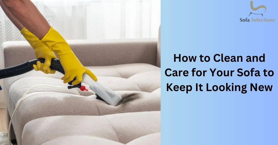 How to Clean and Care for Your Sofa to Keep It Looking New