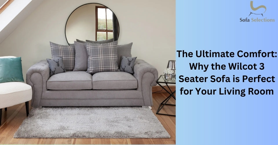 The Ultimate Comfort: Why the Wilcot 3 Seater Sofa is Perfect for Your Living Room