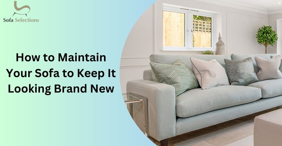 How to Maintain Your Sofa to Keep It Looking Brand New