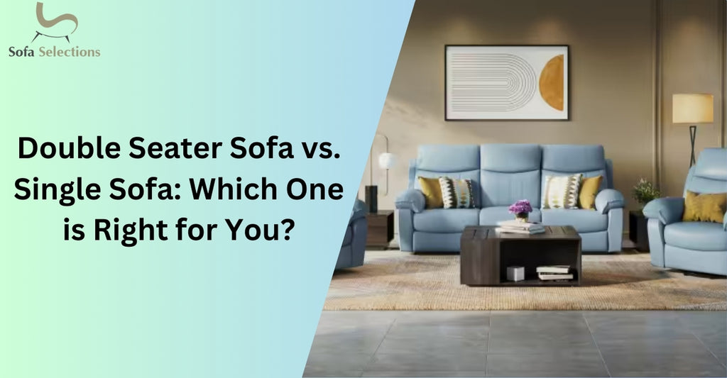 Double Seater Sofa vs. Single Sofa: Which One is Right for You?