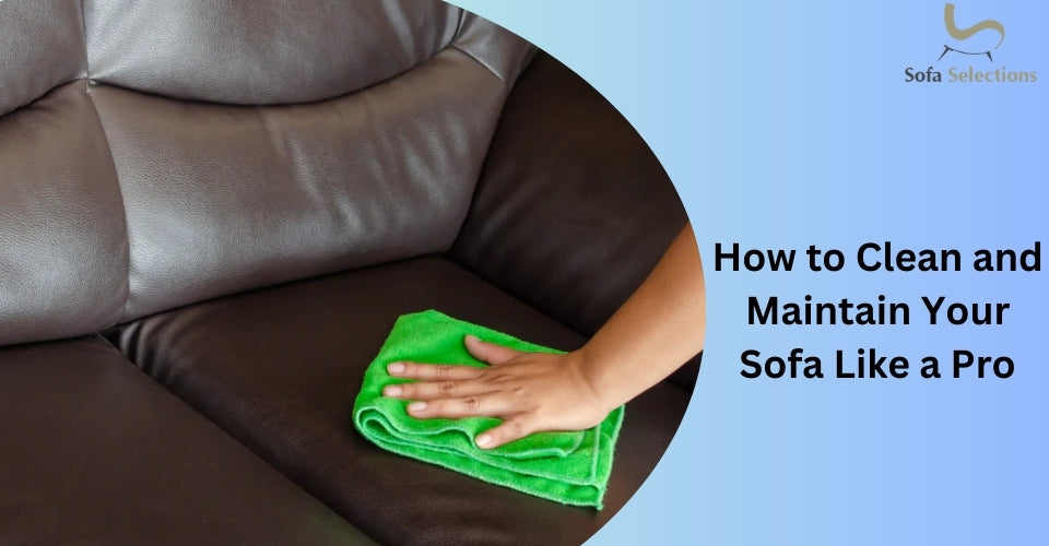 How to Clean and Maintain Your Sofa Like a Pro