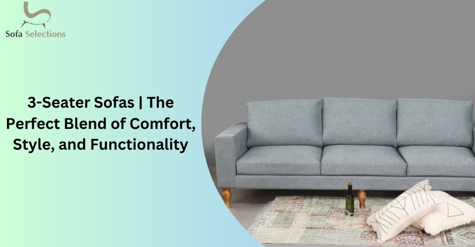 3-Seater Sofas | The Perfect Blend of Comfort, Style, and Functionality