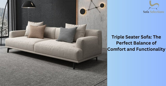 Triple Seater Sofa: The Perfect Balance of Comfort and Functionality