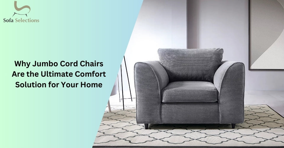 Why Jumbo Cord Chairs Are the Ultimate Comfort Solution for Your Home