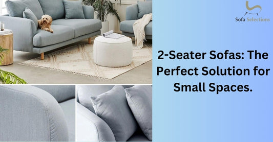 2-Seater Sofas: The Perfect Solution for Small Spaces.