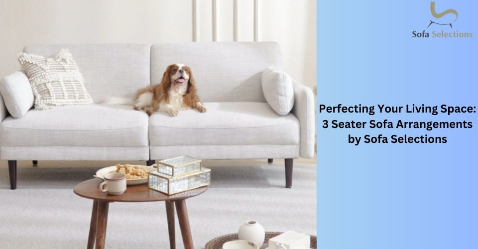 Perfecting Your Living Space: 3 Seater Sofa Arrangements by Sofa Selections