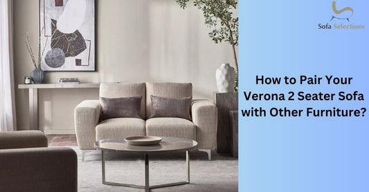 How to Pair Your Verona 2 Seater Sofa with Other Furniture?