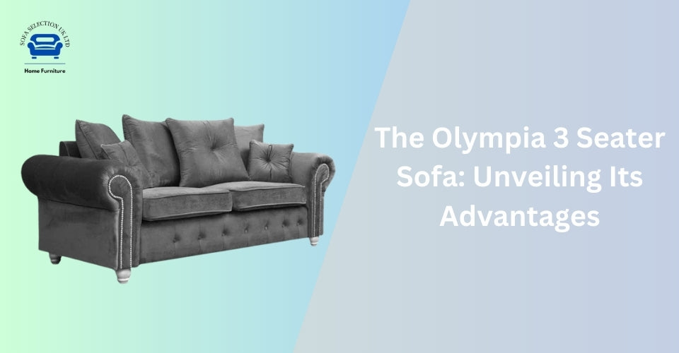 The Olympia 3 Seater Sofa: Unveiling Its Advantages